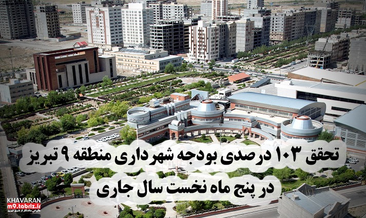 تحقق ۱۰۳ درصدی بودجه شهرداری منطقه ۹ تبریز در پنج ماه نخست سال جاری